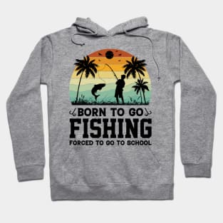 Born To Go Fishing Forced To Go To School Hoodie